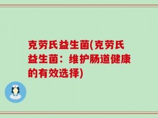 克劳氏益生菌(克劳氏益生菌：维护肠道健康的有效选择)