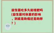 益生菌吃多久能增肥吗(益生菌对体重的影响，到底是助瘦还是助胖？)