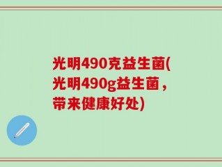 光明490克益生菌(光明490g益生菌，带来健康好处)
