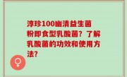 淳珍100幽清益生菌粉即食型乳酸菌？了解乳酸菌的功效和使用方法？