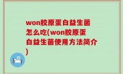 won胶原蛋白益生菌怎么吃(won胶原蛋白益生菌使用方法简介)