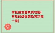 常见益生菌及其功能(常见的益生菌及其功效一览)