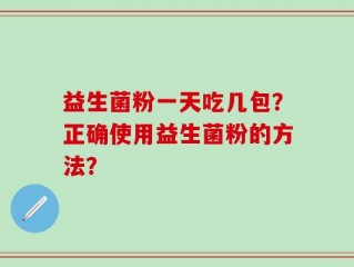 益生菌粉一天吃几包？正确使用益生菌粉的方法？