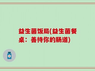 益生菌饭局(益生菌餐桌：善待你的肠道)