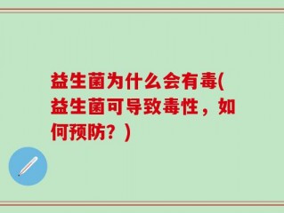 益生菌为什么会有毒(益生菌可导致毒性，如何预防？)