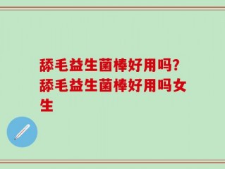 舔毛益生菌棒好用吗？舔毛益生菌棒好用吗女生