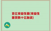 百亿安益生菌(安益生菌获数十亿融资)