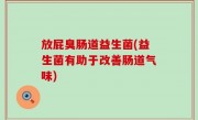 放屁臭肠道益生菌(益生菌有助于改善肠道气味)