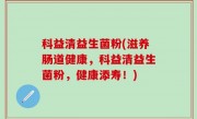 科益清益生菌粉(滋养肠道健康，科益清益生菌粉，健康添寿！)