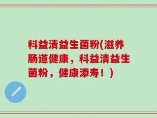 科益清益生菌粉(滋养肠道健康，科益清益生菌粉，健康添寿！)