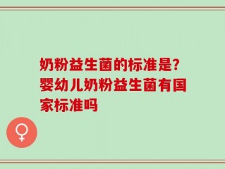 奶粉益生菌的标准是？婴幼儿奶粉益生菌有国家标准吗