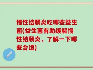 慢性结肠炎吃哪些益生菌(益生菌有助缓解慢性结肠炎，了解一下哪些合适)