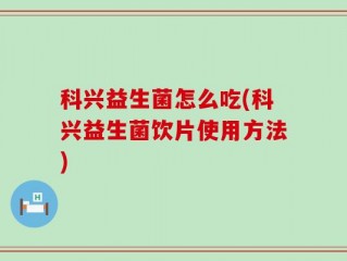 科兴益生菌怎么吃(科兴益生菌饮片使用方法)