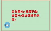 益生菌Hp(重要的益生菌Hp促进健康的关键)
