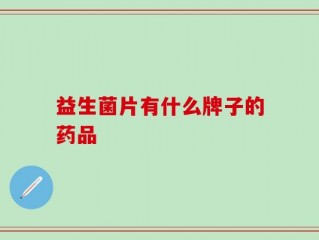 益生菌片有什么牌子的药品
