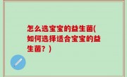 怎么选宝宝的益生菌(如何选择适合宝宝的益生菌？)
