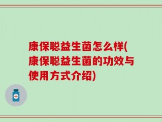 康保聪益生菌怎么样(康保聪益生菌的功效与使用方式介绍)