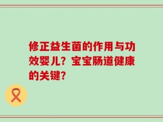 修正益生菌的作用与功效婴儿？宝宝肠道健康的关键？