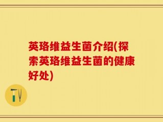 英珞维益生菌介绍(探索英珞维益生菌的健康好处)