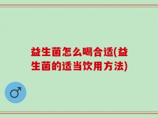 益生菌怎么喝合适(益生菌的适当饮用方法)
