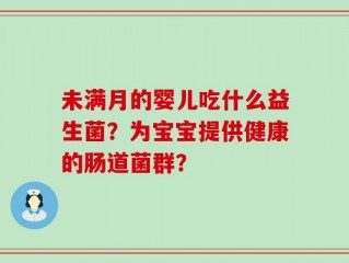 未满月的婴儿吃什么益生菌？为宝宝提供健康的肠道菌群？