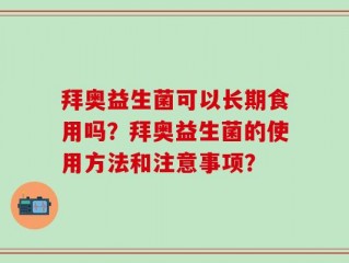 拜奥益生菌可以长期食用吗？拜奥益生菌的使用方法和注意事项？