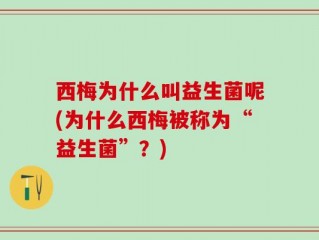 西梅为什么叫益生菌呢(为什么西梅被称为“益生菌”？)