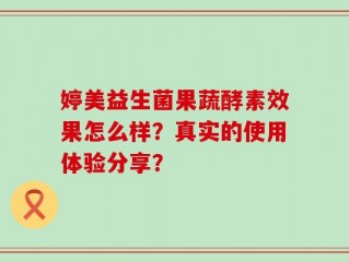 婷美益生菌果蔬酵素效果怎么样？真实的使用体验分享？
