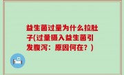 益生菌过量为什么拉肚子(过量摄入益生菌引发腹泻：原因何在？)