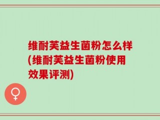 维耐芙益生菌粉怎么样(维耐芙益生菌粉使用效果评测)