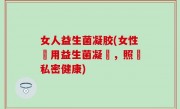 女人益生菌凝胶(女性專用益生菌凝膠，照顧私密健康)