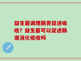 益生菌调理肠胃促进吸收？益生菌可以促进肠道消化吸收吗