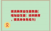 提高肠胃益生菌数量(增加益生菌：拯救肠胃，提高身体免疫力)