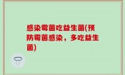 感染霉菌吃益生菌(预防霉菌感染，多吃益生菌)