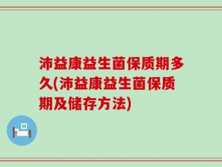沛益康益生菌保质期多久(沛益康益生菌保质期及储存方法)