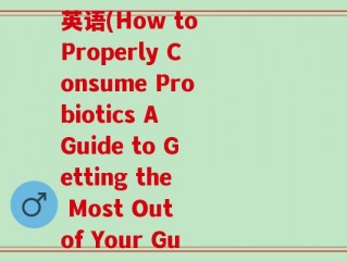 你知道益生菌怎么吃吗英语(How to Properly Consume Probiotics A Guide to Getting the Most Out of Your Gut Health.)