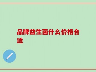 品牌益生菌什么价格合适