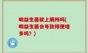 喝益生菌就上厕所吗(喝益生菌会导致排便增多吗？)