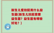 新生儿爱放屁用什么益生菌(新生儿放屁需要益生菌？益生菌有哪些好处？)