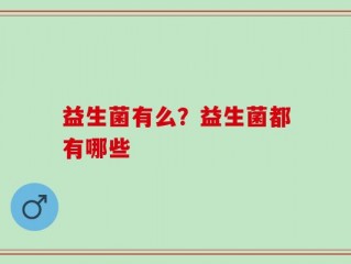 益生菌有么？益生菌都有哪些