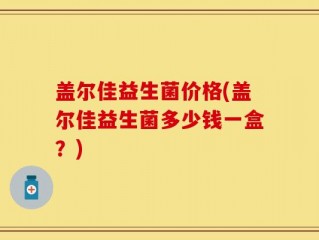 盖尔佳益生菌价格(盖尔佳益生菌多少钱一盒？)