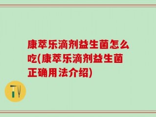康萃乐滴剂益生菌怎么吃(康萃乐滴剂益生菌正确用法介绍)