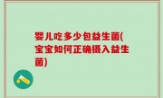婴儿吃多少包益生菌(宝宝如何正确摄入益生菌)