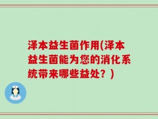 泽本益生菌作用(泽本益生菌能为您的消化系统带来哪些益处？)