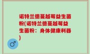 诺特兰德蔓越莓益生菌粉(诺特兰德蔓越莓益生菌粉：身体健康利器)