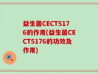 益生菌CECT5176的作用(益生菌CECT5176的功效及作用)
