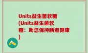 Units益生菌软糖(Units益生菌软糖：助您保持肠道健康)
