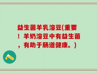 益生菌羊乳溶豆(重要！羊奶溶豆中有益生菌，有助于肠道健康。)