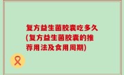 复方益生菌胶囊吃多久(复方益生菌胶囊的推荐用法及食用周期)