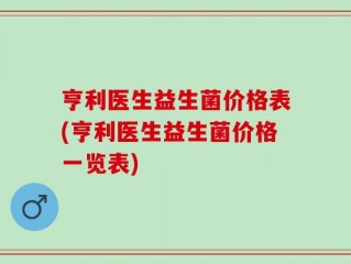 亨利医生益生菌价格表(亨利医生益生菌价格一览表)